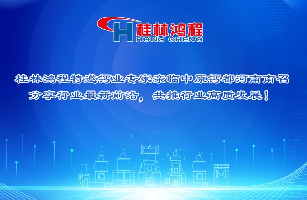 逐鹿中原，“钙”世无双！桂林鸿程特邀钙业专家亲临中原钙都河南南召，分享行业最新前沿，共推行业高质发展！