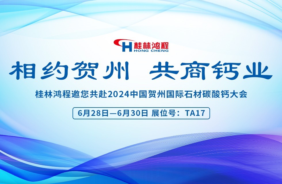 相约贺州，共商钙业|桂林鸿程邀您相聚2024中国贺州国际石材碳酸钙产销对接暨投资推介大会