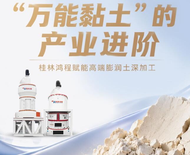 “万能黏土”的产业进阶 | 桂林鸿程赋能高端膨润土深加工