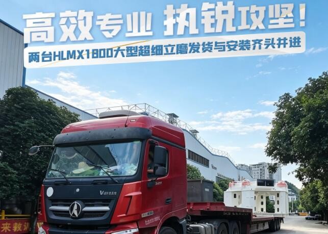 高效专业，执锐攻坚！两台HLMX1800大型超细立磨发货与安装齐头并进